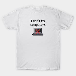 I Don't Fix Computers T-Shirt